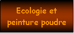 Zone de Texte: Ecologie et peinture poudre